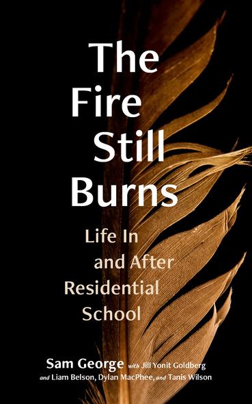 Cover of "he Fire Still Burns: Life In and After Residential School".
